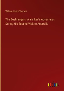 The Bushrangers. A Yankee's Adventures During His Second Visit to Australia