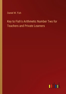 Key to Fish's Arithmetic Number Two for Teachers and Private Learners