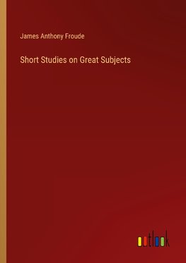 Short Studies on Great Subjects