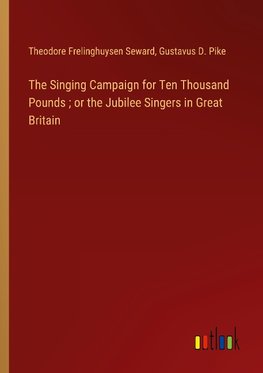 The Singing Campaign for Ten Thousand Pounds ; or the Jubilee Singers in Great Britain