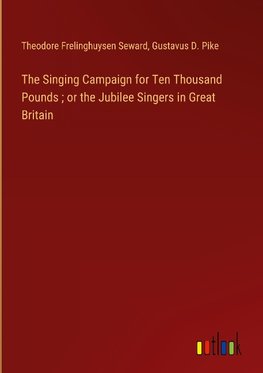 The Singing Campaign for Ten Thousand Pounds ; or the Jubilee Singers in Great Britain