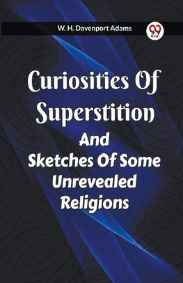 Curiosities Of Superstition And Sketches Of Some Unrevealed Religions