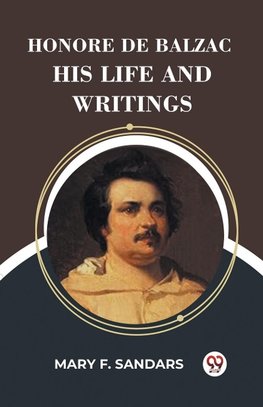 Honore De Balzac His Life And Writings