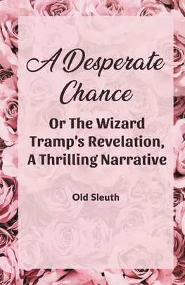 A Desperate Chance Or The Wizard Tramp'S Revelation, A Thrilling Narrative