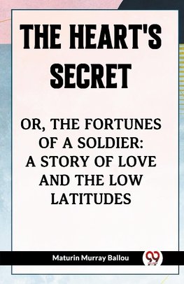 The Heart's Secret Or, The Fortunes Of A Soldier