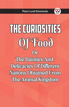 The Curiosities Of Food Or The Dainties And Delicacies Of Different Nations Obtained From The Animal Kingdom