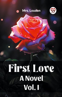 First Love A Novel Vol. I