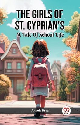 The Girls Of St. Cyprian's A Tale Of School Life