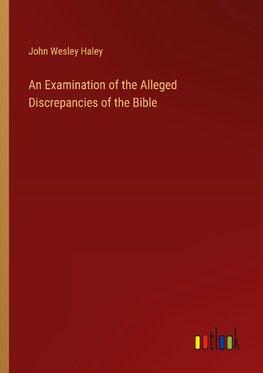 An Examination of the Alleged Discrepancies of the Bible