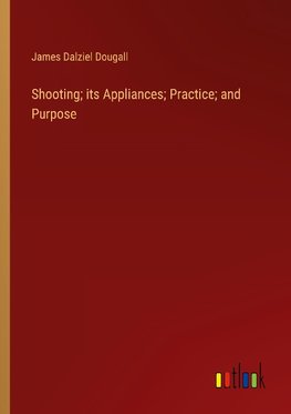 Shooting; its Appliances; Practice; and Purpose