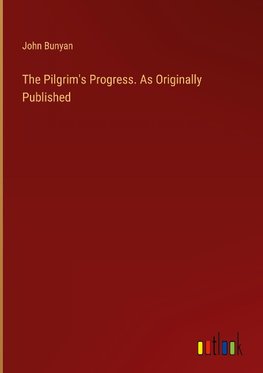 The Pilgrim's Progress. As Originally Published