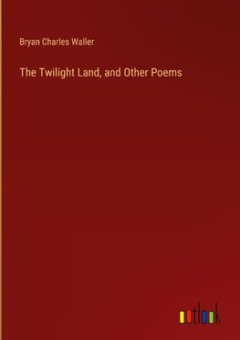 The Twilight Land, and Other Poems