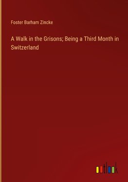 A Walk in the Grisons; Being a Third Month in Switzerland