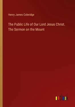 The Public Life of Our Lord Jesus Christ. The Sermon on the Mount