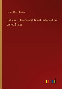 Outlines of the Constitutional History of the United States