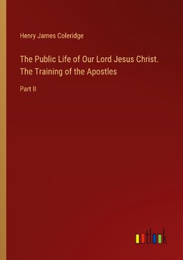 The Public Life of Our Lord Jesus Christ. The Training of the Apostles