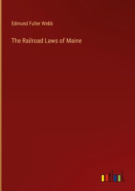 The Railroad Laws of Maine