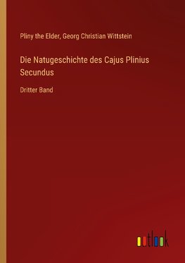 Die Natugeschichte des Cajus Plinius Secundus