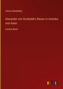 Alexander von Humboldt's Reisen in Amerika und Asien