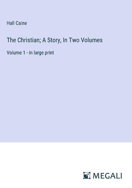 The Christian; A Story, In Two Volumes