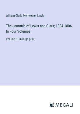 The Journals of Lewis and Clark; 1804-1806, In Four Volumes