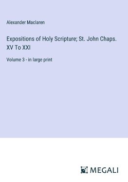 Expositions of Holy Scripture; St. John Chaps. XV To XXI