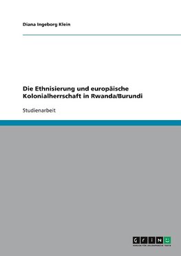 Die Ethnisierung und europäische Kolonialherrschaft in Rwanda/Burundi