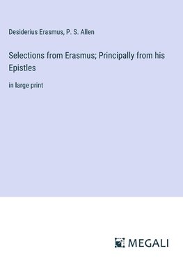 Selections from Erasmus; Principally from his Epistles