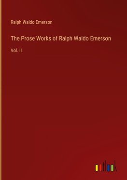 The Prose Works of Ralph Waldo Emerson