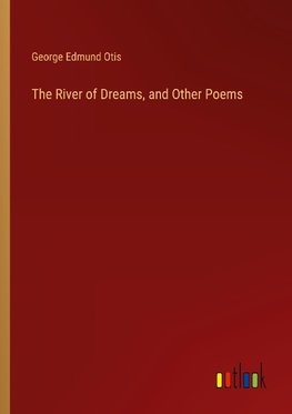 The River of Dreams, and Other Poems