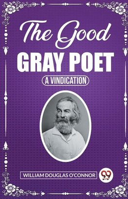 The Good Gray Poet A Vindication