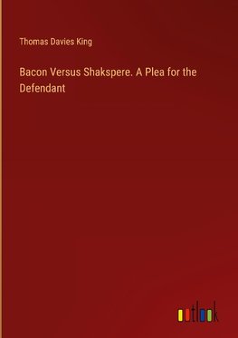 Bacon Versus Shakspere. A Plea for the Defendant