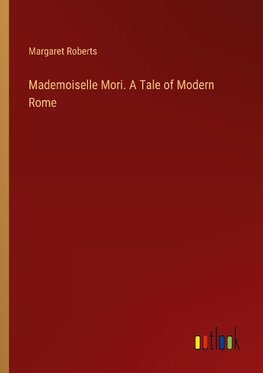 Mademoiselle Mori. A Tale of Modern Rome