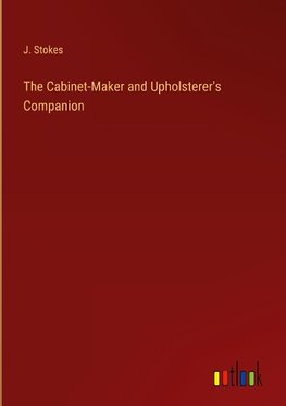 The Cabinet-Maker and Upholsterer's Companion