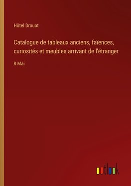 Catalogue de tableaux anciens, faïences, curiosités et meubles arrivant de l'étranger