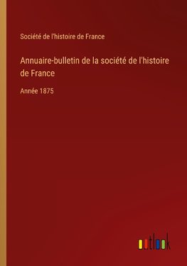 Annuaire-bulletin de la société de l'histoire de France