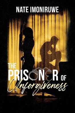 The Prisoner of Unforgiveness