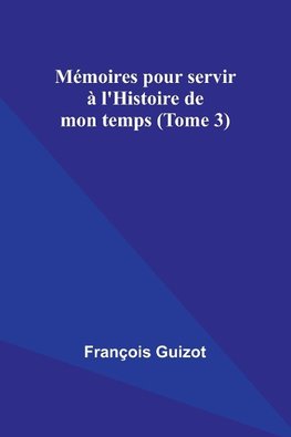 Mémoires pour servir à l'Histoire de mon temps (Tome 3)