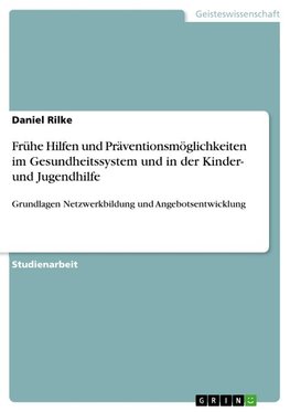 Frühe Hilfen und Präventionsmöglichkeiten im Gesundheitssystem und in der Kinder- und Jugendhilfe