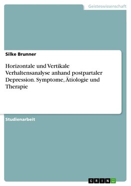 Horizontale und Vertikale Verhaltensanalyse anhand postpartaler Depression. Symptome, Ätiologie und Therapie