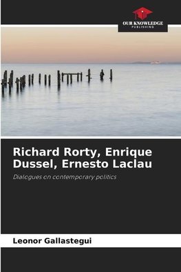 Richard Rorty, Enrique Dussel, Ernesto Laclau