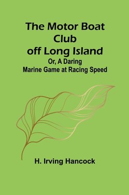 The Motor Boat Club off Long Island; Or, A Daring Marine Game at Racing Speed