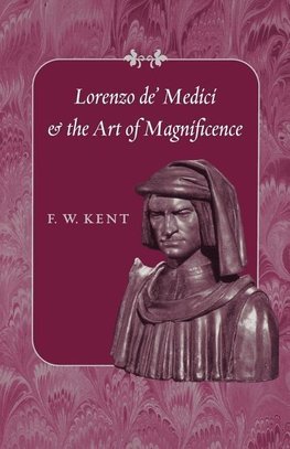 Kent, F: Lorenzo de&#8242; Medici and the Art of Magnificenc