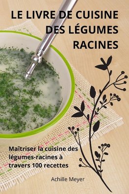 LE LIVRE DE CUISINE DES LÉGUMES RACINES