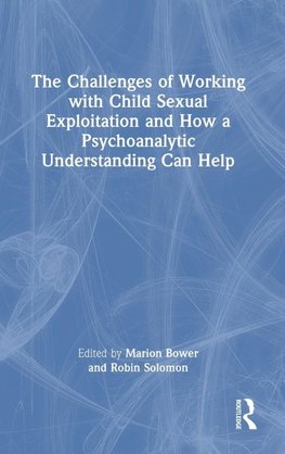 The Challenges of Working with Child Sexual Exploitation and How a Psychoanalytic Understanding Can Help