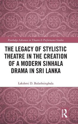 The Legacy of Stylistic Theatre in the Creation of a Modern Sinhala Drama in Sri Lanka