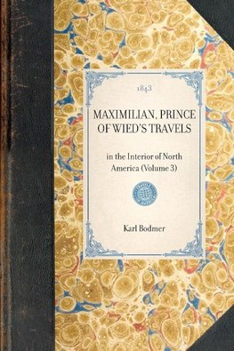 MAXIMILIAN, PRINCE OF WIED'S TRAVELS~in the Interior of North America (Volume 3)