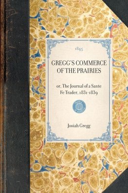 Gregg's Commerce of the Prairies, Or, the Journal of a Sante Fe Trader, 1831-1839