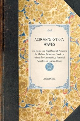 ACROSS WESTERN WAVES~and Home in a Royal Capital, America for Modern Athenians, Modern Athens for Americans, a Personal Narrative in Tour and Time