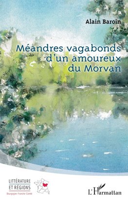 Méandres vagabonds d¿un amoureux du Morvan